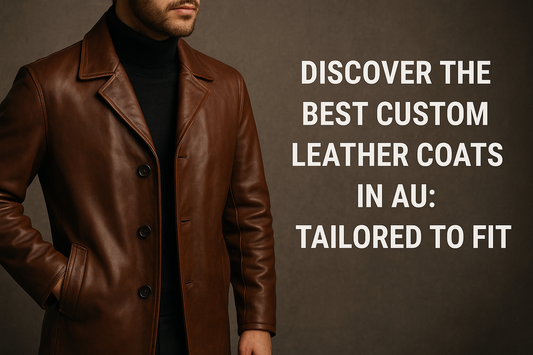 Discover the Best Custom Leather Coats in AU: Tailored to Fit