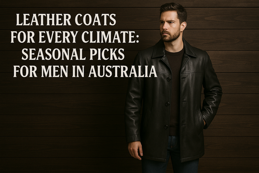 Leather Coats for Every Climate: Seasonal Picks for Men in Australia